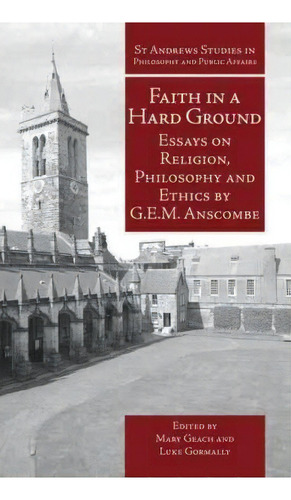 Faith In A Hard Ground : Essays On Religion, Philosophy And Ethics, De G. E. M. Anscombe. Editorial Imprint Academic, Tapa Blanda En Inglés, 2008