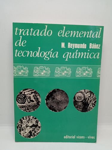Tratado Elemental De Tecnología Química - M. Reymundo Bañez