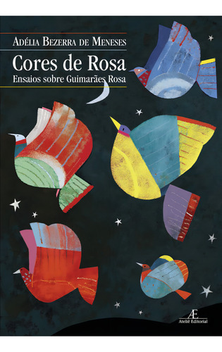 Cores de Rosa: Ensaios sobre Guimarães Rosa, de Meneses, Adélia Bezerra de. Editorial Ateliê Editorial Ltda - EPP, capa mole em português, 2010