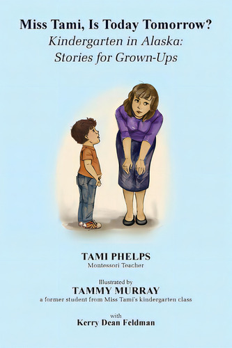 Miss Tami, Is Today Tomorrow?: Kindergarten In Alaska - Stories For Grown-ups, De Phelps, Tami. Editorial Lightning Source Inc, Tapa Blanda En Inglés