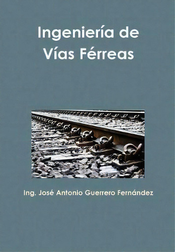 Ingenieria De Vias Ferreas, De Jose Antonio Guerrero Fernandez. Editorial Lulu Com, Tapa Dura En Español