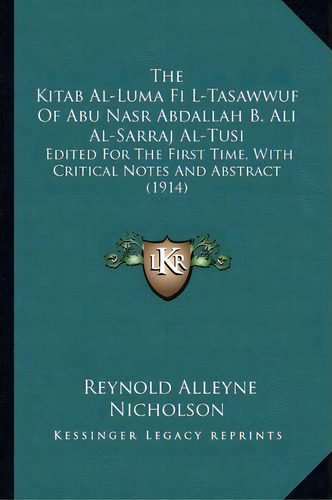 The Kitab Al-luma Fi L-tasawwuf Of Abu Nasr Abdallah B. Ali Al-sarraj Al-tusi : Edited For The Fi..., De Professor Reynold Alleyne Nicholson. Editorial Kessinger Publishing, Tapa Blanda En Inglés