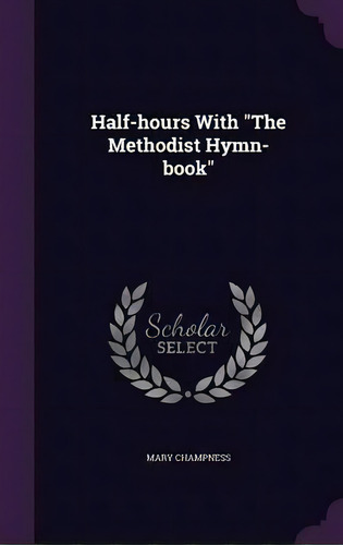 Half-hours With The Methodist Hymn-book, De Mary Champness. Editorial Palala Press, Tapa Dura En Inglés