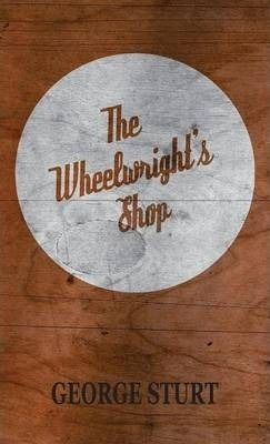 The Wheelwright's Shop - George Sturt (hardback)