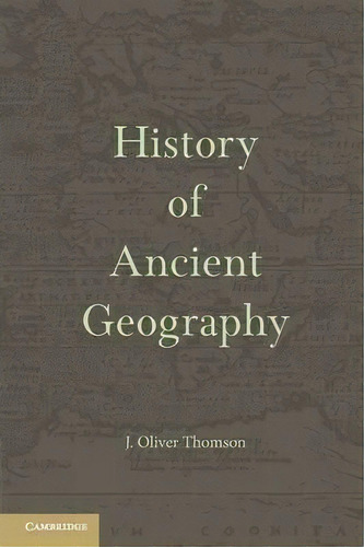 History Of Ancient Geography, De J. Oliver Thomson. Editorial Cambridge University Press, Tapa Blanda En Inglés