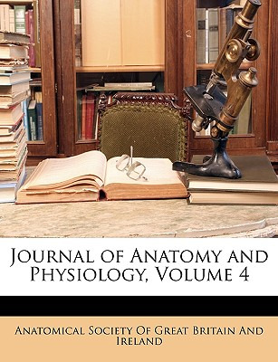 Libro Journal Of Anatomy And Physiology, Volume 4 - Anato...