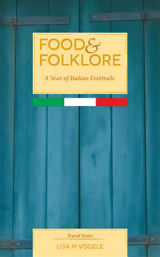 Food & Folklore: A Year Of Italian Festivals, De Vogele, Ad. Editorial Lightning Source Inc, Tapa Blanda En Inglés