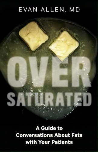 Oversaturated : A Guide To Conversations About Fats With Your Patients, De Evan Allen. Editorial Lioncrest Publishing, Tapa Blanda En Inglés