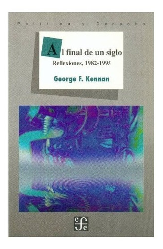 Al Final De Un Siglo : Reflexiones, 1982-1995, De Kennan George F.. Editorial Fondo De Cultura Económica, Tapa Blanda, Edición 1 En Español, 1999