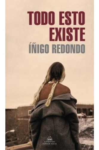 Todo Esto Existe, De Iñigo Redondo. Editorial Literatura Random House En Español