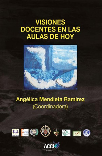Visiones Docentes En Las Aulas De Hoy, De Angélica Mendieta Ramírez. Editorial Acci, Tapa Blanda En Español, 2015