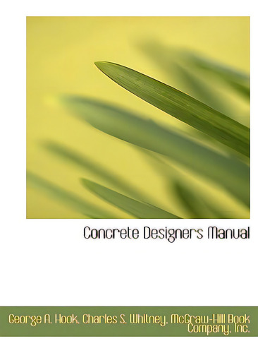 Concrete Designers Manual, De Hook, George A.., Vol. 1. Editorial Bibliobazaar, Tapa Blanda En Inglés