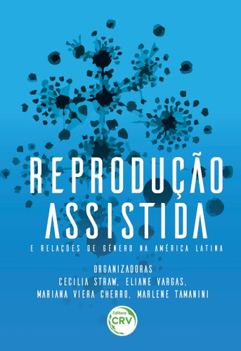 Reprodução assistida e relações de gênero na América Latina, de  Straw, Cecilia/  Vargas, Eliane/  Cherro, Mariana Viera/  Tamanini, Marlene. Editora CRV LTDA ME, capa mole em português, 2016