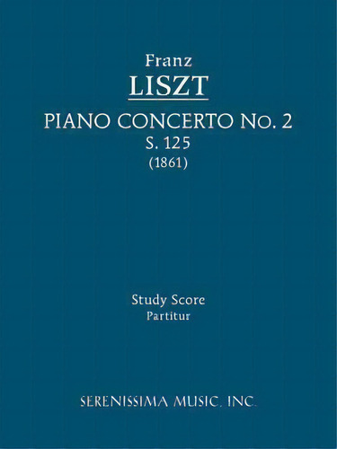 Piano Concerto No. 2, S. 125 - Study Score, De Franz Liszt. Editorial Serenissima Music, Tapa Blanda En Inglés