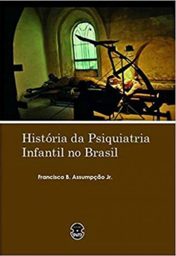 História Da Psiquiatria Infantil No Brasil, De Assumpção Jr., Francisco B.. Editora Sparta, Capa Mole Em Português