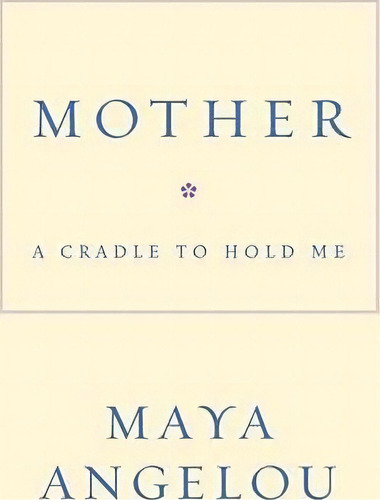Mother : A Cradle To Hold Me, De Maya Angelou. Editorial Random House Usa Inc En Inglés