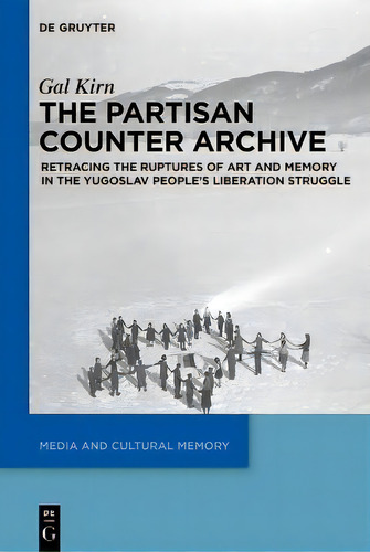 The Partisan Counter-archive : Retracing The Ruptures Of Art And Memory In The Yugoslav People's ..., De Gal Kirn. Editorial De Gruyter, Tapa Blanda En Inglés