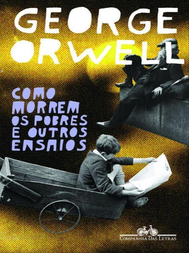 Como Morrem Os Pobres E Outros Ensaios, De Orwell, George. Editora Companhia Das Letras, Capa Mole, Edição 1ª Edição - 2011 Em Português