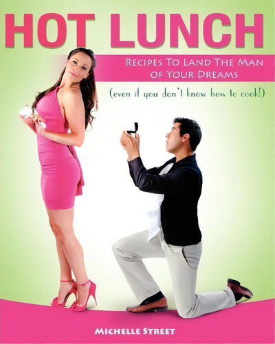 Hot Lunch: Recipes To Land The Man Of Your Dreams (even If You Don't Know How To Cook!), De Michelle Street., Vol. 1. Editorial Donut Wagon Press, Tapa Blanda En Inglés