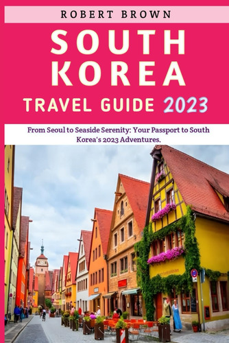 Libro: South Korea Travel Guide 2023: From Seoul To Seaside