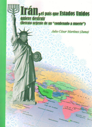 Iran, El Pais Que Estados Unidos Quiere Destruir  - Martinez