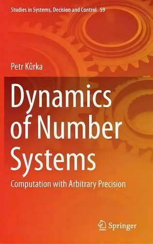 Dynamics Of Number Systems: Computation With Arbitrary Precision, De Petr Kurka. Studies In Systems, Decision And Control, Vol. 1. Editorial Springer International Publishing Ag, Tapa Dura En Inglés