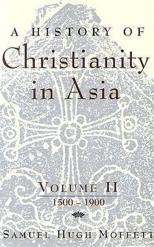 A History Of Christianity In Asia: 1500-1900 V. 2, De Samuel Hugh Moffett. Editorial Orbis Books Usa, Tapa Blanda En Inglés