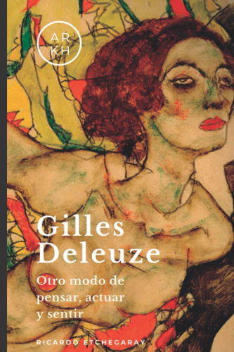 Libro: Gilles Deleuze: Otro Modo De Pensar, Actuar Y Sentir