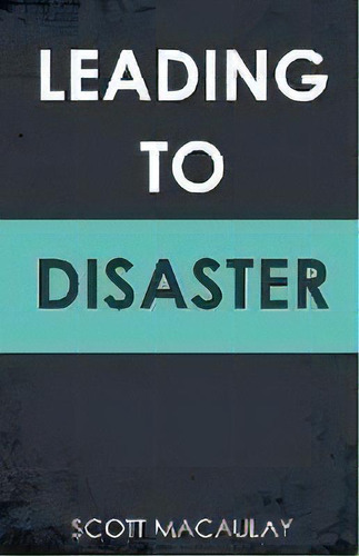 Leading To Disaster, De Scott Macaulay. Editorial Scott C. Macaulay, Tapa Blanda En Inglés