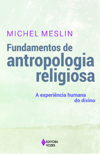Fundamentos de antropologia religiosa: A experiência humana do divino, de Meslin, Michel. Editora Vozes Ltda., capa mole em português, 2014