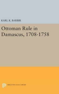 Libro Ottoman Rule In Damascus, 1708-1758 - Karl K. Barbir