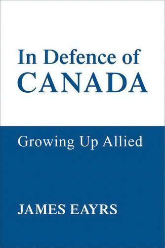 In Defence Of Canada V4, De James Eayrs. Editorial University Of Toronto Press, Tapa Blanda En Inglés