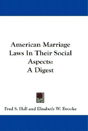 American Marriage Laws In Their Social Aspects: A Digest, De Fred S Hall., Vol. 1. Editorial Kessinger Publishing, Tapa Dura En Inglés