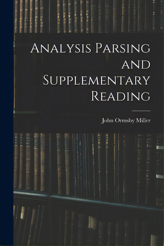 Analysis Parsing And Supplementary Reading, De Miller, John Ormsby 1861-. Editorial Legare Street Pr, Tapa Blanda En Inglés