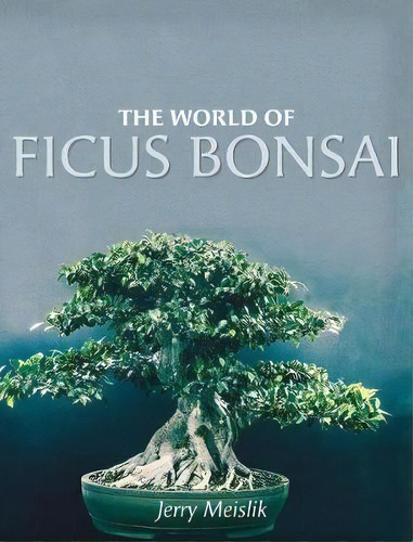 The World Of Ficus Bonsai, De Jerry Meislik. Editorial Friesenpress, Tapa Dura En Inglés