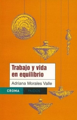 Trabajo Y Vida En Equilibrio - Morales Valle, Adrian, De Morales Valle, Adriana. Editorial Paidós En Español