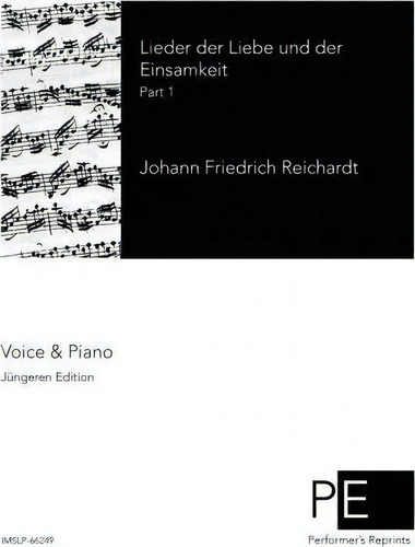 Lieder Der Liebe Und Der Einsamkeit : Part 1, De Johann Friedrich Reichardt., Vol. 1. Editorial Createspace Independent Publishing Platform, Tapa Blanda, Edición Jüngeren Edition En Alemán
