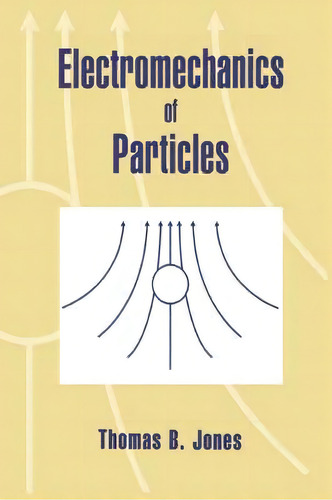 Electromechanics Of Particles, De Thomas B. Jones. Editorial Cambridge University Press, Tapa Blanda En Inglés