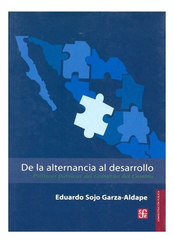 De La Alternancia Al Desarrollo. |r|, De Eduardo Sojo Garza-aldape. Editorial Fondo De Cultura Económica, Tapa Blanda En Español, 2005