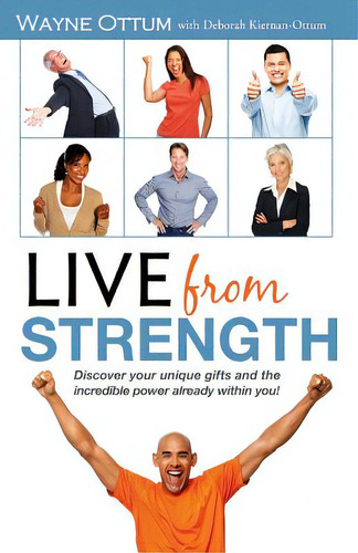 Live From Strength: Discover Your Unique Gifts And The Incredible Power Already Within You!, De Kiernan-ottum, Deborah., Vol. 1. Editorial Createspace, Tapa Blanda En Inglés