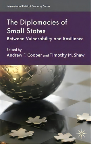 The Diplomacies Of Small States: Between Vulnerability And Resilience, De A. Cooper. International Political Economy Series, Vol. 1. Editorial Palgrave Macmillan, Tapa Dura En Inglés