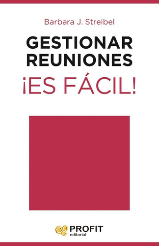GESTIONAR REUNIONES - ES FACIL!, de Barbara J. Streibel. Editorial PROFIT, tapa blanda en español, 2019