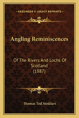 Angling Reminiscences: Of The Rivers And Lochs Of Scotland (1887), De Stoddart, Thomas Tod. Editorial Kessinger Pub Llc, Tapa Blanda En Inglés