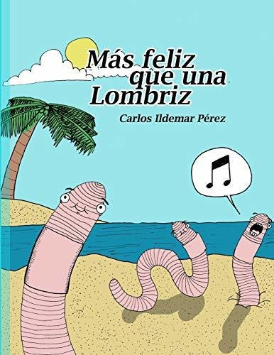 Mas Feliz Que Una Lombriz, De Pérez, Carlos Ildemar. Editorial Independently Published, Tapa Blanda En Español, 2017