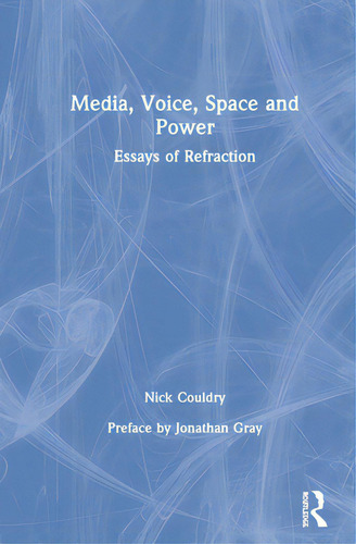 Media, Voice, Space And Power: Essays Of Refraction, De Couldry, Nick., Vol. 1. Editorial Routledge, Tapa Dura En Inglés
