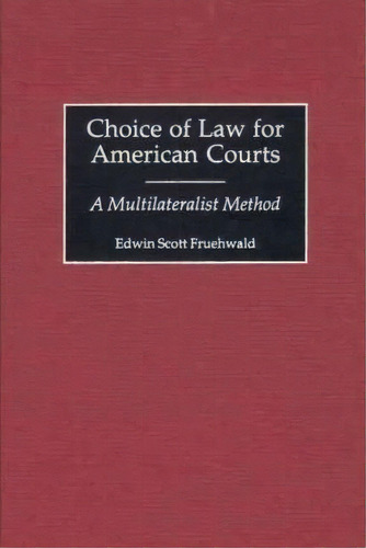 Choice Of Law For American Courts : A Multilateralist Method, De Edwin Scott Fruehwald. Editorial Abc-clio, Tapa Dura En Inglés, 2001