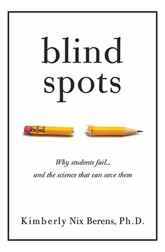 Blind Spots: Why Students Fail And The Science That Can Save Them, De Berens Phd, Kimberly Nix. Editorial The Collective Book Studio, Tapa Blanda En Inglés