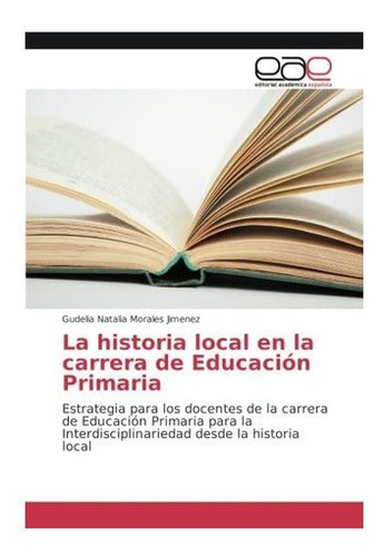 Libro: La Historia Local Carrera Educación Primaria: