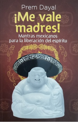 ¡me Vale Madres! Premio Dayal - Grijalbo - 1a  Edición -2011