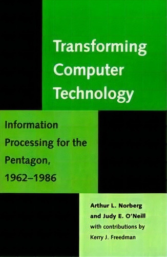 Transforming Computer Technology: Information Processing For The Pentagon, 1962-1986, De Arthur L. Norberg., Vol. 1. Editorial Johns Hopkins University Press, Tapa Blanda En Inglés